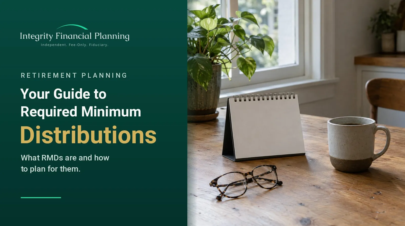 Desk calendar, reading glasses and a coffee mug on a wooden table by a window, next to the title Your Guide to Required Minimum Distributions